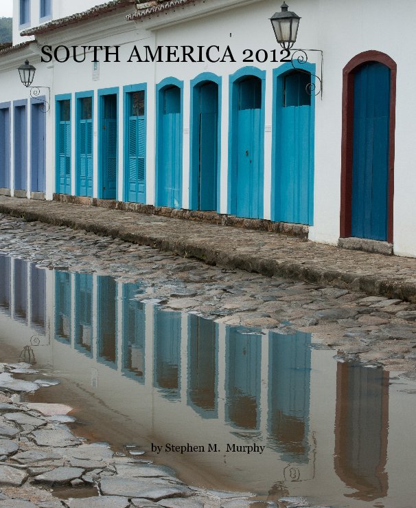 View SOUTH AMERICA 2012 by Stephen M. Murphy