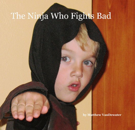 View The Ninja Who Fights Bad by Matthew VanDewater