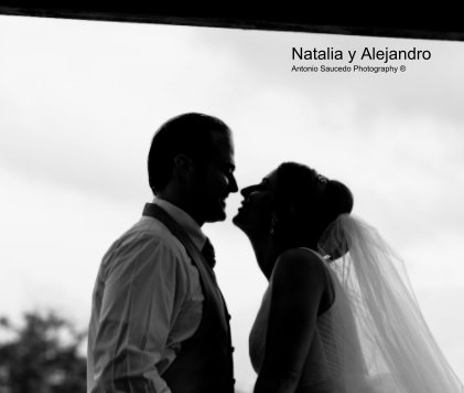 Natalia y Alejandro Antonio Saucedo Photography ® book cover