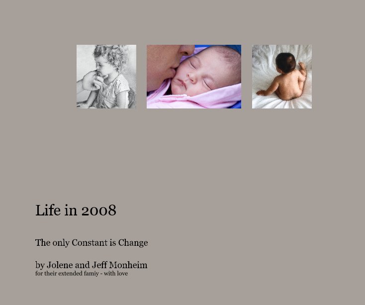View Life in 2008 by Jolene and Jeff Monheim for their extended famiy - with love