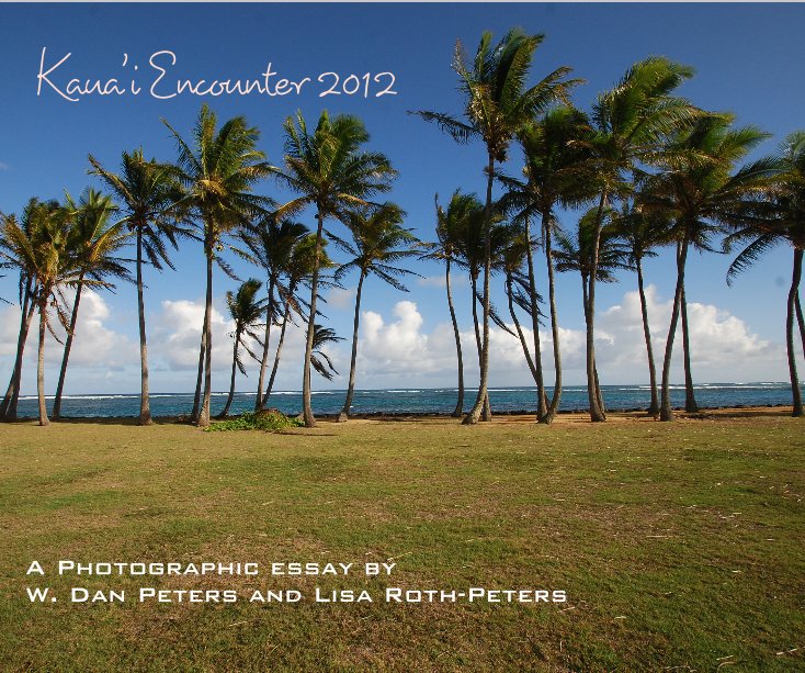 Ver Kaua'i Encounter 2012 por A Photographic essay by W. Dan Peters and Lisa Roth-Peters