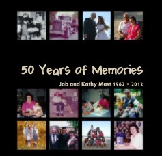 50 Years of Memories Job and Kathy Mast 1962 - 2012 book cover