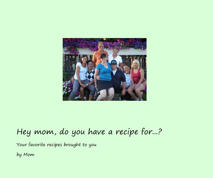 Ver Hey mom, do you have a recipe for...? por Mom