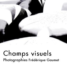 Champs visuels Photographies Frédérique Gaumet book cover
