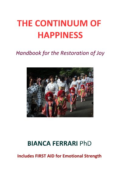 Visualizza THE CONTINUUM OF HAPPINESS Handbook for the Restoration of Joy di BIANCA FERRARI PhD Includes FIRST AID for Emotional Strength