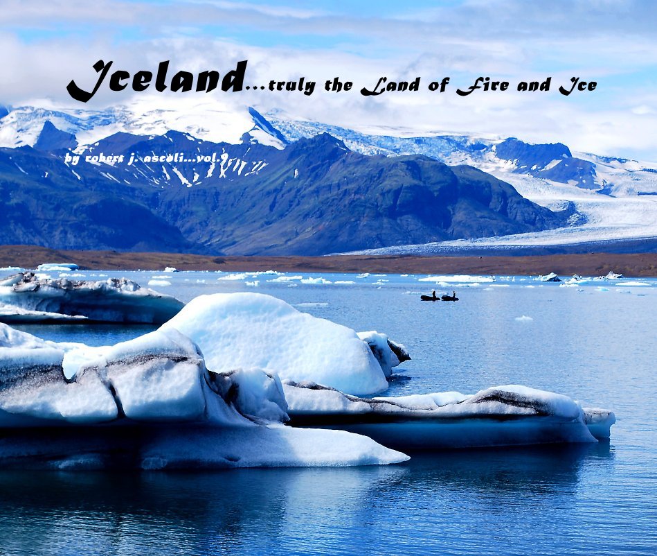 View Iceland...truly the Land of Fire and Ice by robert j. ascoli...vol.9