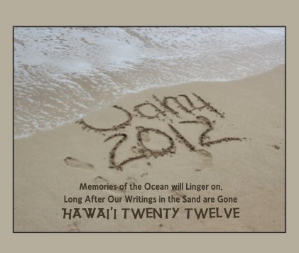 Memories of the Ocean will Linger on, Long After Our Writings in the Sand are Gone HAWAI'I twenty twelve book cover