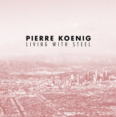 Pierre Koenig: Living With Steel book cover