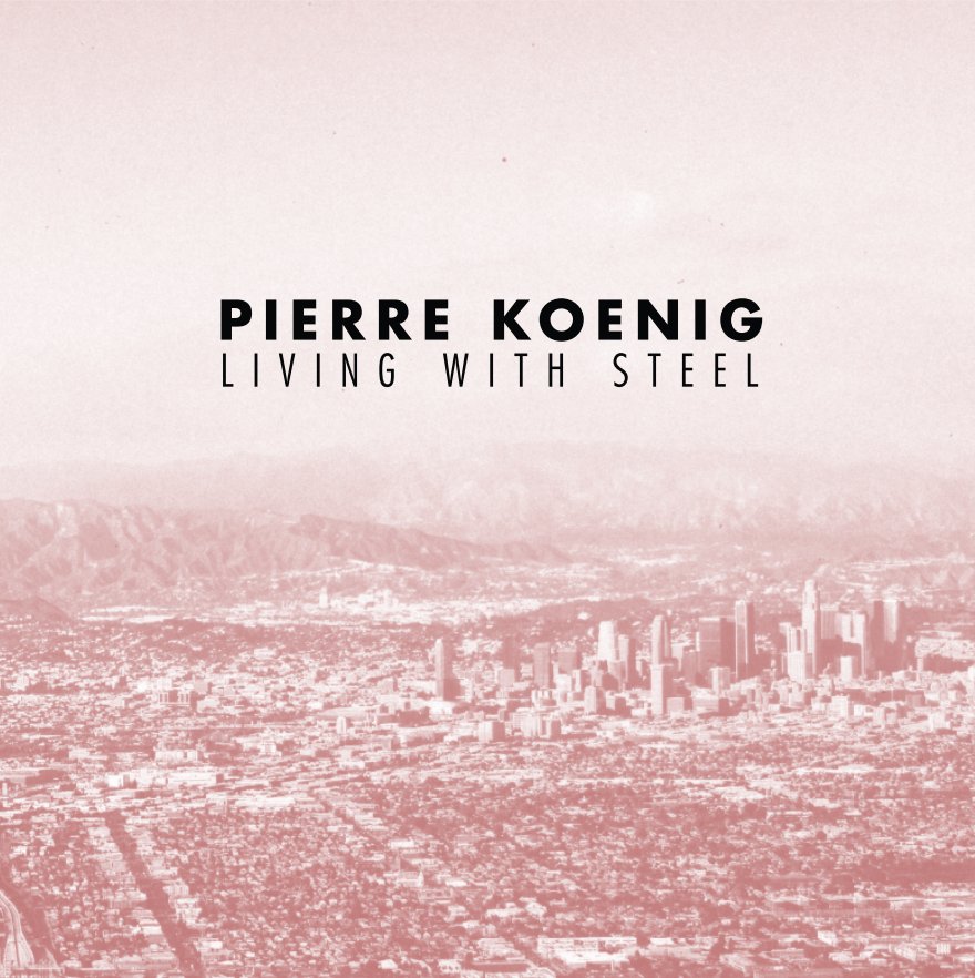Ver Pierre Koenig: Living With Steel por WENDY VONG