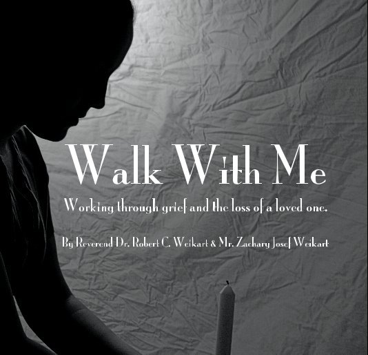 Visualizza Walk With Me-  Working through grief and the loss of a loved one. di By Reverend Dr. Robert C. Weikart & Mr. Zachary Josef Weikart