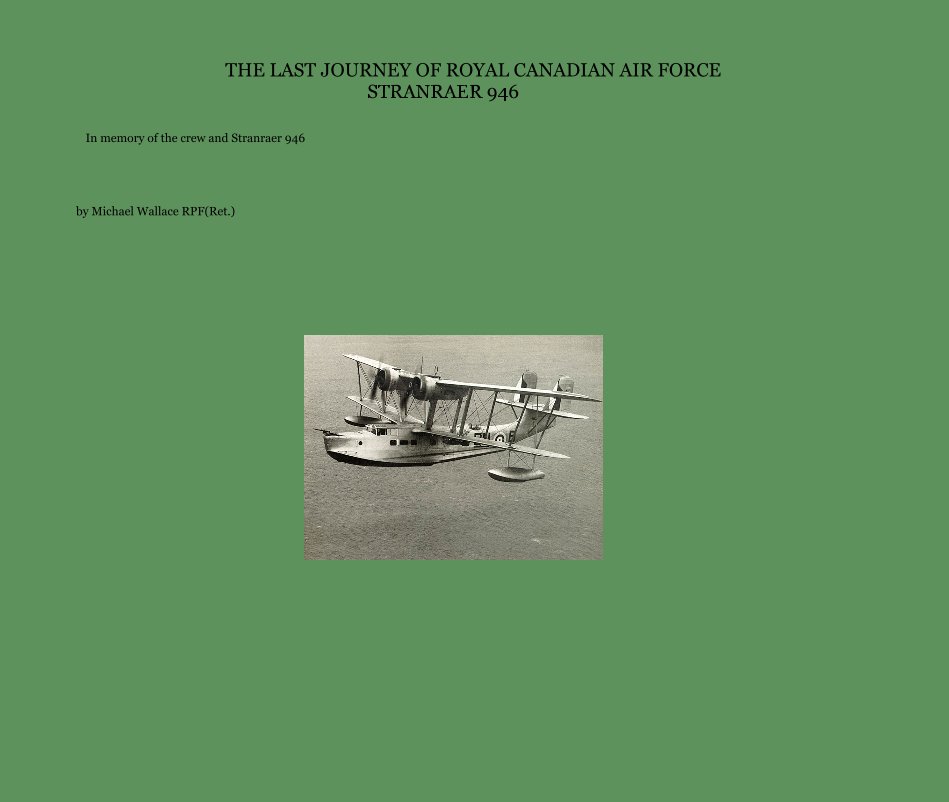 View THE LAST JOURNEY OF ROYAL CANADIAN AIR FORCE STRANRAER 946 by Michael Wallace RPF(Ret.)