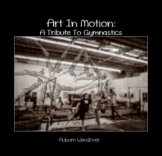 View Art In Motion: A Tribute To Gymnastics by Auburn Wendover