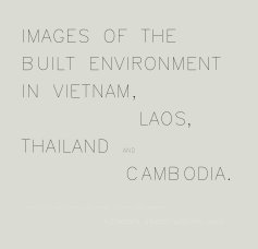 IMAGES OF THE BUILT ENVIRONMENT IN VIETNAM, LAOS, THAILAND AND CAMBODIA. book cover