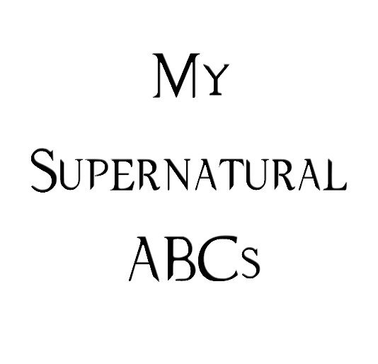 View My Supernatural ABCs by loribuck