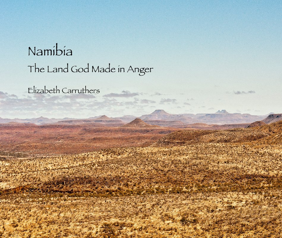 View Namibia:   The Land God Made in Anger by Elizabeth Carruthers