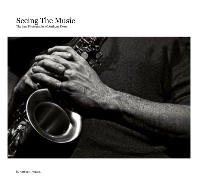 Seeing The Music; The Jazz Photography of Anthony Dean 12x12 Inches book cover