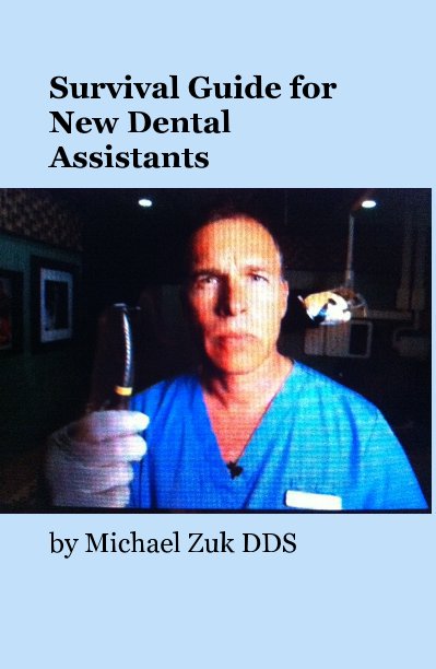 View Survival Guide for New Dental Assistants by Michael Zuk DDS