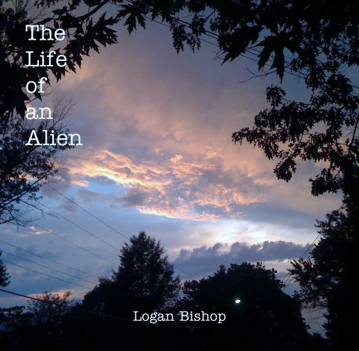 View The                     
Life 
of 
an 
Alien by Logan Bishop