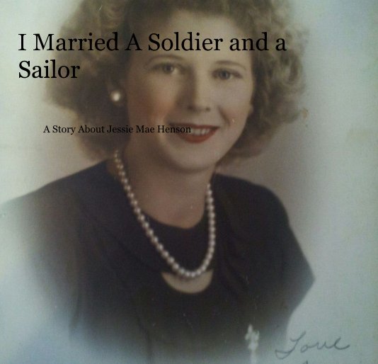 View I Married A Soldier and a Sailor A Story About Jessie Mae Henson by Jessie Henson  Heather Montney