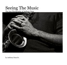 Seeing The Music; The Jazz Photography of Anthony Dean 7x7 Inches book cover