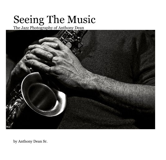 View Seeing The Music; The Jazz Photography of Anthony Dean 7x7 Inches by Anthony Dean Sr.