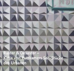 Raster & Desaster – Katja von Puttkamers Seh-Stücke des Urbanen book cover