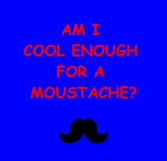 AM I COOL ENOUGH FOR A MOUSTACHE? book cover