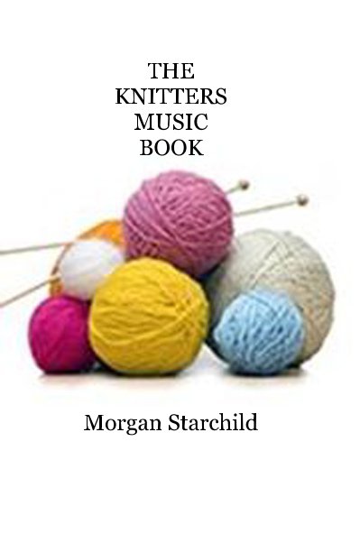 THE KNITTERS MUSIC BOOK nach Morgan Starchild anzeigen