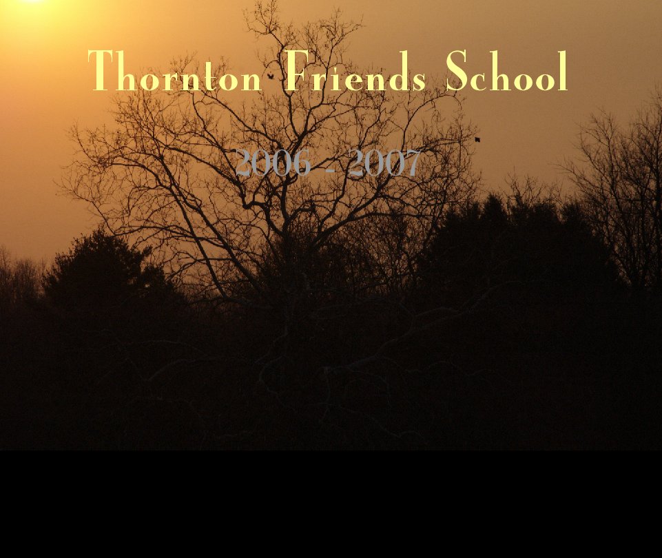 View Thornton Friends School 2006 - 2007 Yearbook by Daoist56