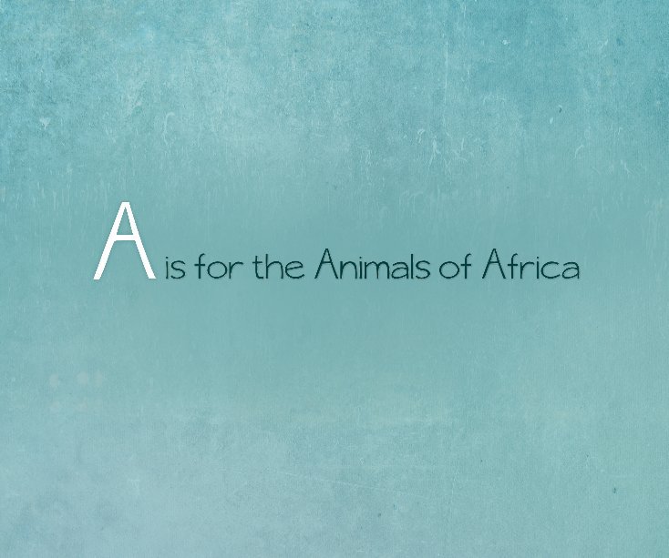 View A is for the Animals of Africa by Angela Lau