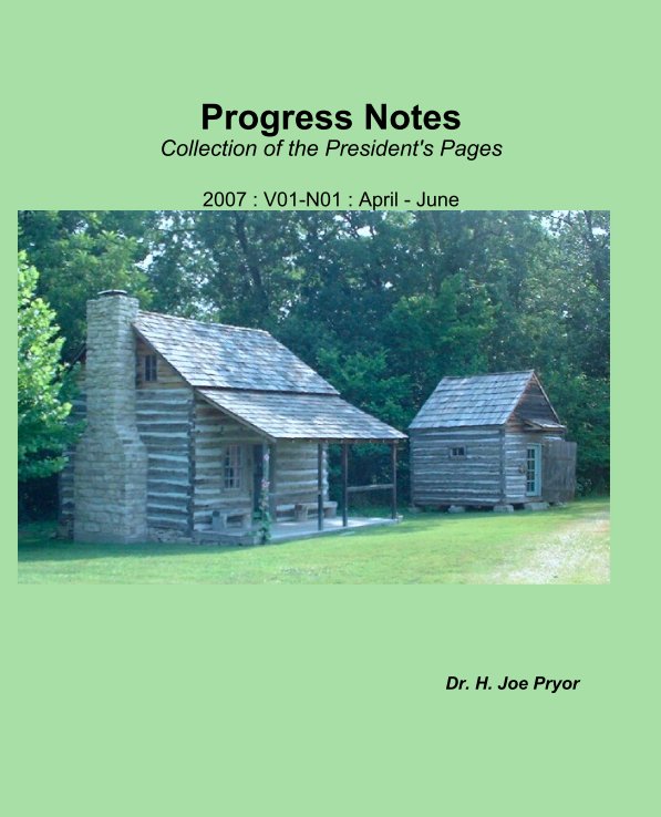 View Progress Notes
Collection of the President's Pages

2007 : V01-N01 : April - June by Dr. H. Joe Pryor
