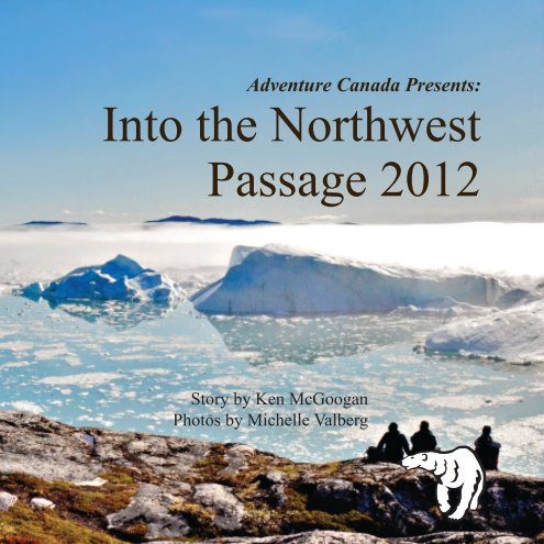 Ver 2012 Into the Northwest Passage por Ken McGoogan and Michelle Valberg