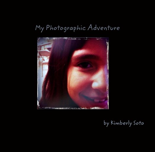 View My Photographic Adventure by Kimberly Soto