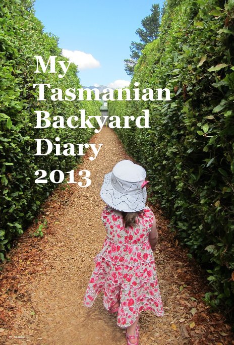 View My Tasmanian Backyard Diary 2013 by Kellie O'Brien