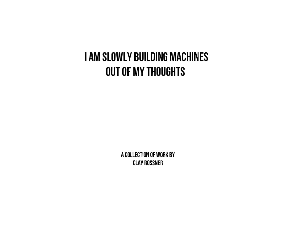 i am slowly building machines out of my thoughts nach clayrossner anzeigen