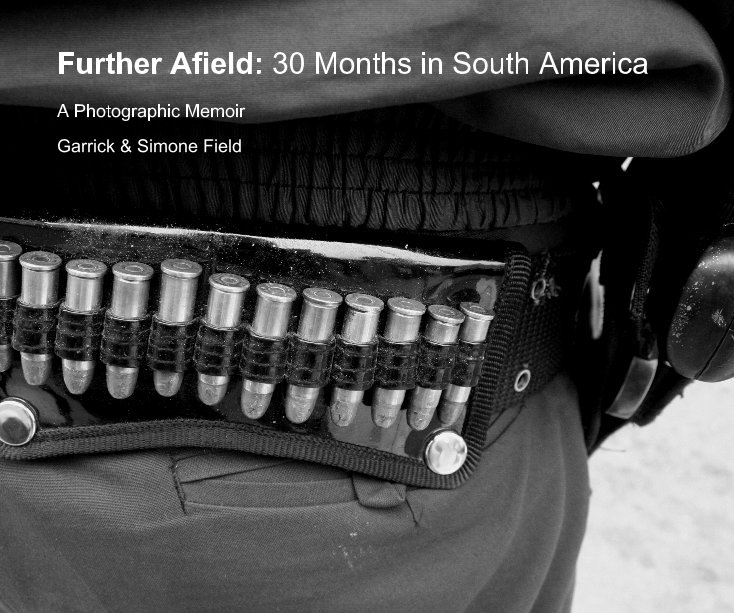 View Further Afield: 30 Months in South America by Garrick & Simone Field