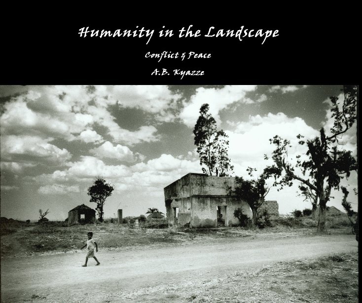 View Humanity in the Landscape -- Conflict & Peace by A B  Kyazze