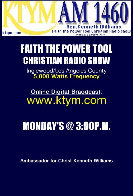 View FAITH THE POWER TOOL CHRISTIAN RADIO SHOW Inglewood/Los Angeles by Ambassador for Christ Kenneth Williams