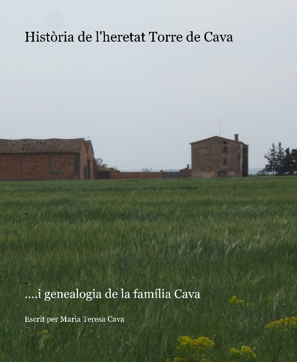View Història de l'heretat Torre de Cava by Escrit per Maria Teresa Cava