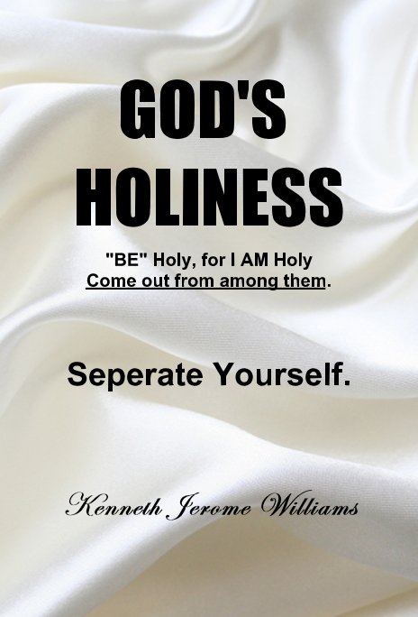 View GOD'S HOLINESS "BE" Holy, I AM Holy. by Ambassador for Christ Kenneth Williams