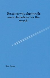 Reasons why chemtrails are so beneficial for the world! book cover