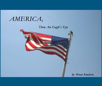AMERICA, Thru An Eagle's Eye by: Brian Knudson book cover