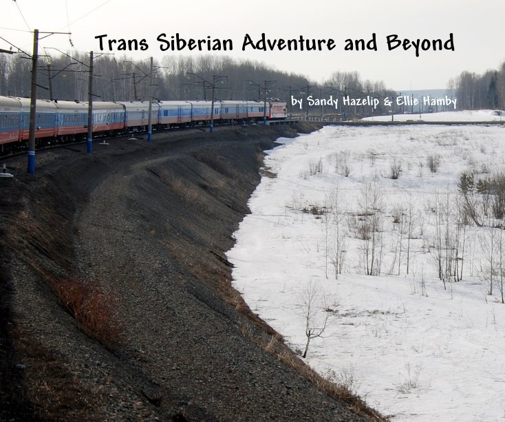 View Trans Siberian Adventure and Beyond by Sandy Hazelip & Ellie Hamby