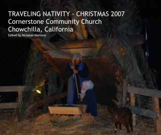 TRAVELING NATIVITY - CHRISTMAS 2007 Cornerstone Community Church Chowchilla, California Edited by Nicholas Nomicos book cover