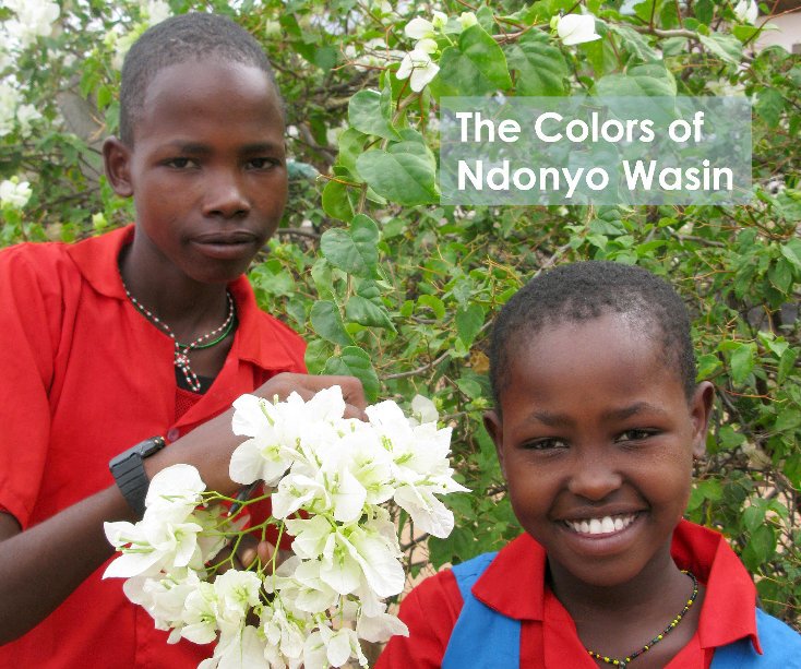 Ver The Colors of Ndonyo Wasin (NWPS) por Ndonyo Wasin Primary School, Liz Titone & Elizabeth Eagle