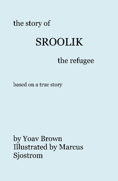 View the story of SROOLIK the refugee based on a true story by Yoav Brown Illustrated by Marcus Sjostrom