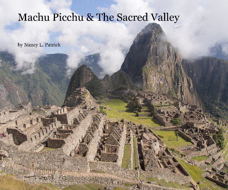View Machu Picchu & The Sacred Valley by Nancy L. Patrick