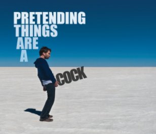 Pretending Things Are A Cock - Softcover book cover