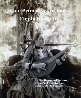 Late Primatives of Early Elephantine Art By the Begum of Indoor, Alice Perkins Hooper edited by Elsie Hull Sprague book cover