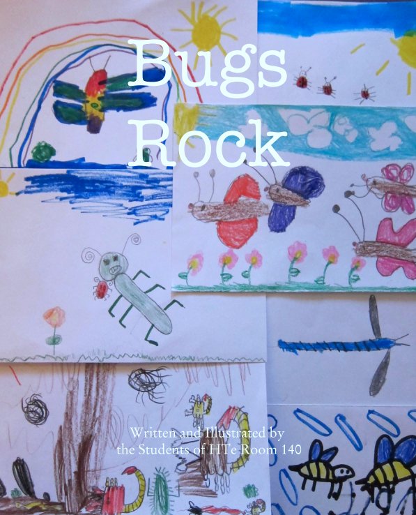 View Bugs Rock by Written and Illustrated by
 the Students of HTe Room 140